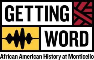 The image is a logo with the text “GETTING WORD” and “African American History at Monticello.” Abstract shapes appear behind GETTING and WORD in red and yellow blocks.