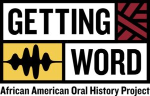 Logo for the African American Oral History Project, featuring the words “GETTING WORD” with abstract designs, including a soundwave and geometric red pattern, on a black, white, and yellow background.