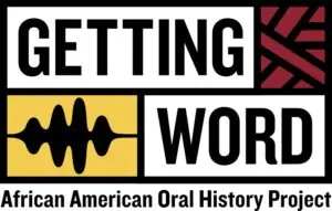 Logo for the African American Oral History Project, featuring the words “GETTING WORD” with abstract designs, including a soundwave and geometric red pattern, on a black, white, and yellow background.