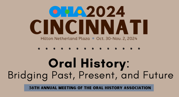 OHA 2024 Cincinatti, Hilton Netherland Plaza, Oct. 30-Nov. 2, 2024. Oral history: Bridging past, present, and future.