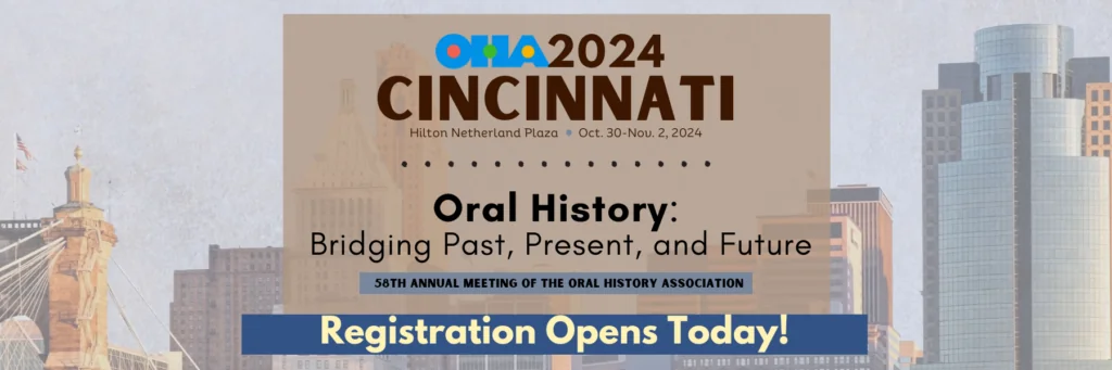 Banner for the 2024 Oral History Association Annual Meeting in Cincinnati, with city buildings in the background. Text reads: Oral History: Bridging Past, Present, and Future. Registration Opens Today!.