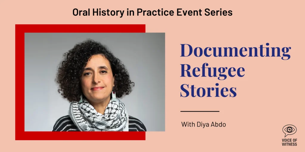 A promotional graphic for the Oral History in Practice Event Series features a portrait of Diya Abdo in a black striped top and patterned scarf, and text: Documenting Refugee Stories with Diya Abdo. Voice of Witness logo included.