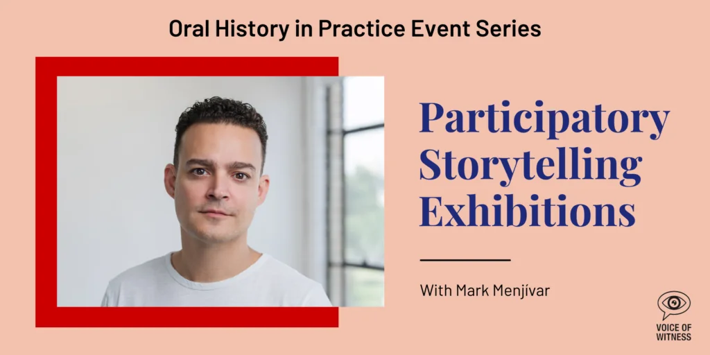 A promotional graphic for Participatory Storytelling Exhibitions with Mark Menjivar, part of the Oral History in Practice Event Series. It features a portrait of Mark Menjivar and the Voice of Witness logo.