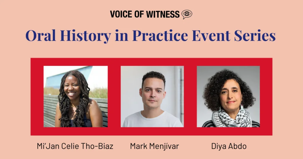 A promotional banner for the Oral History in Practice Event Series by Voice of Witness, featuring photos of Mi’Jan Celie Tho-Biaz, Mark Menjívar, and Diya Abdo on a peach background.