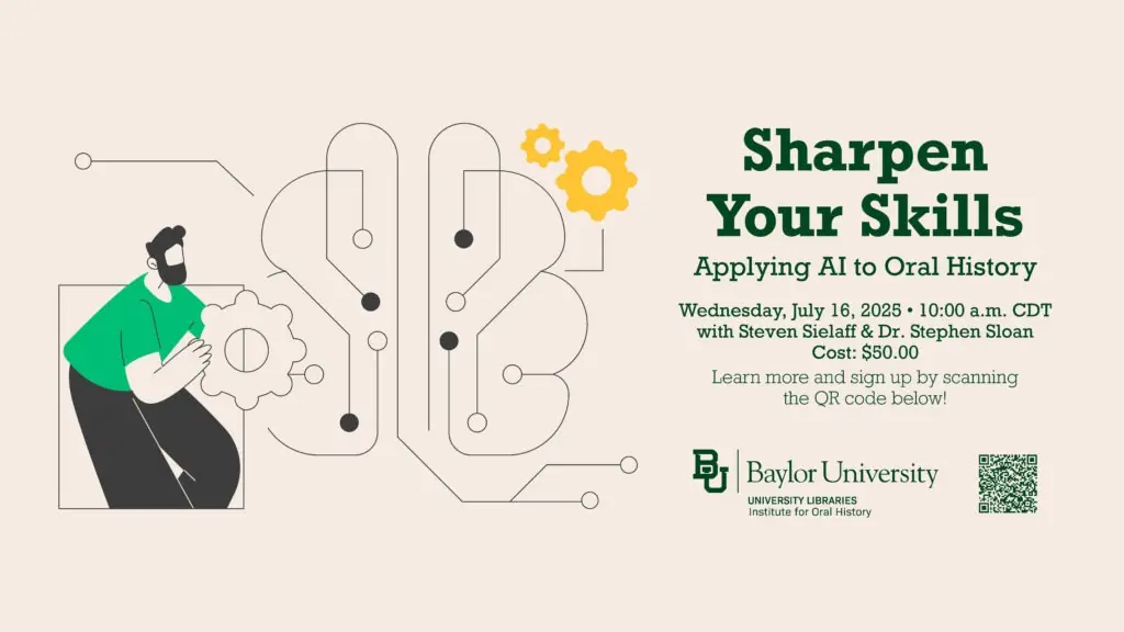 A promotional flyer for a Baylor University event titled Sharpen Your Skills: Applying AI to Oral History on July 16, 2023, with event details, a QR code, and an illustration of a person interacting with AI gears.