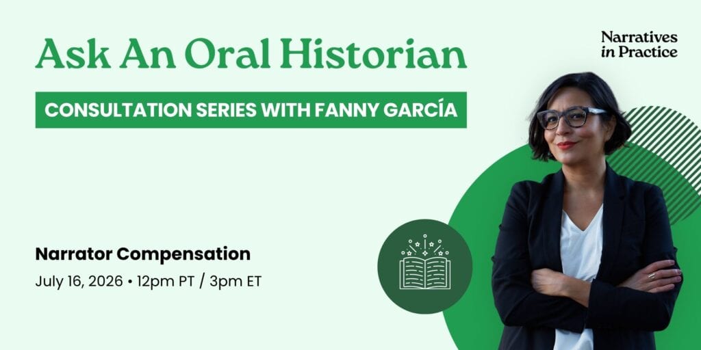 A woman stands with folded arms. Text reads: Ask An Oral Historian, Consultation Series with Fanny García. Narrator Compensation, July 16, 2026 – 12pm PT / 3pm ET. Narratives in Practice logo in the top right corner.