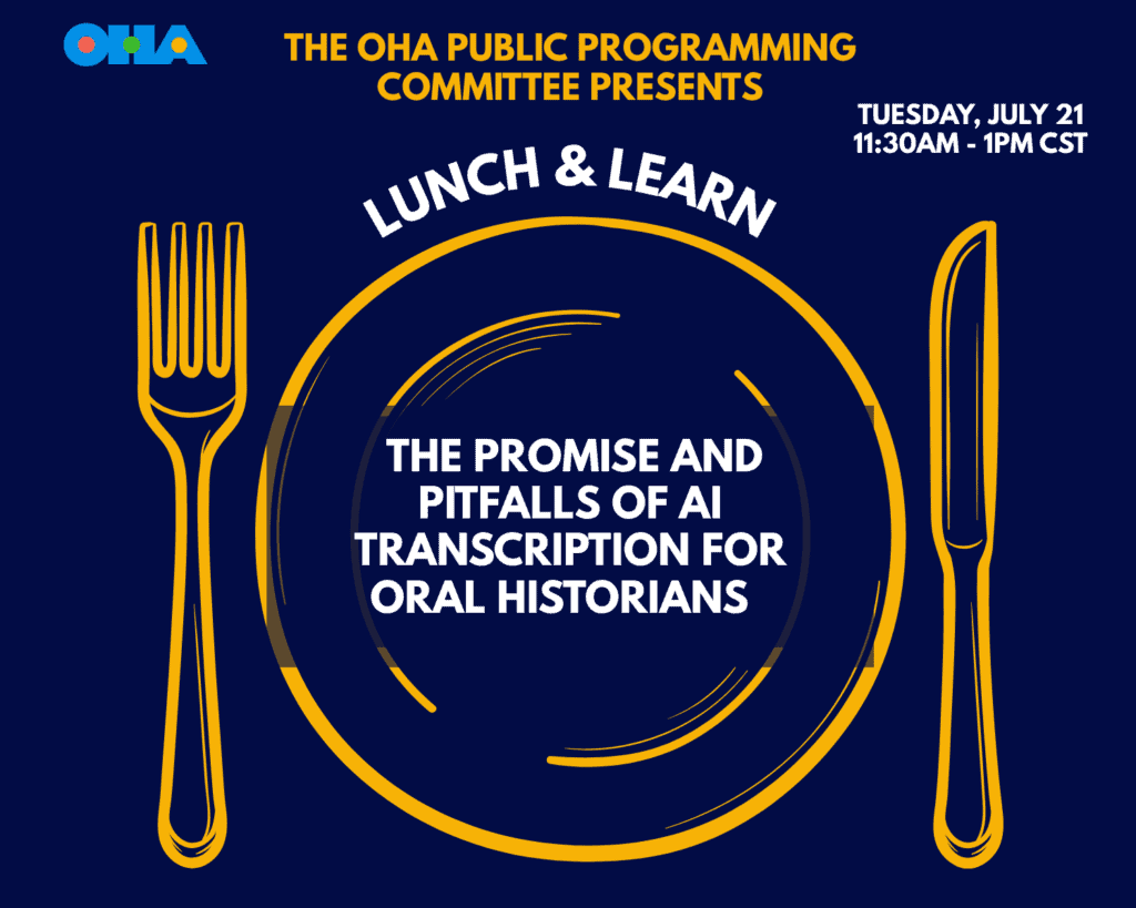 A graphic for an event titled “Lunch & Learn: The Promise and Pitfalls of AI Transcription for Oral Historians,” scheduled for Tuesday, July 21, 11:30 AM–1 PM CST, featuring a plate, fork, and knife.